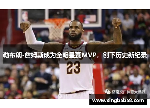 勒布朗-詹姆斯成为全明星赛MVP，创下历史新纪录